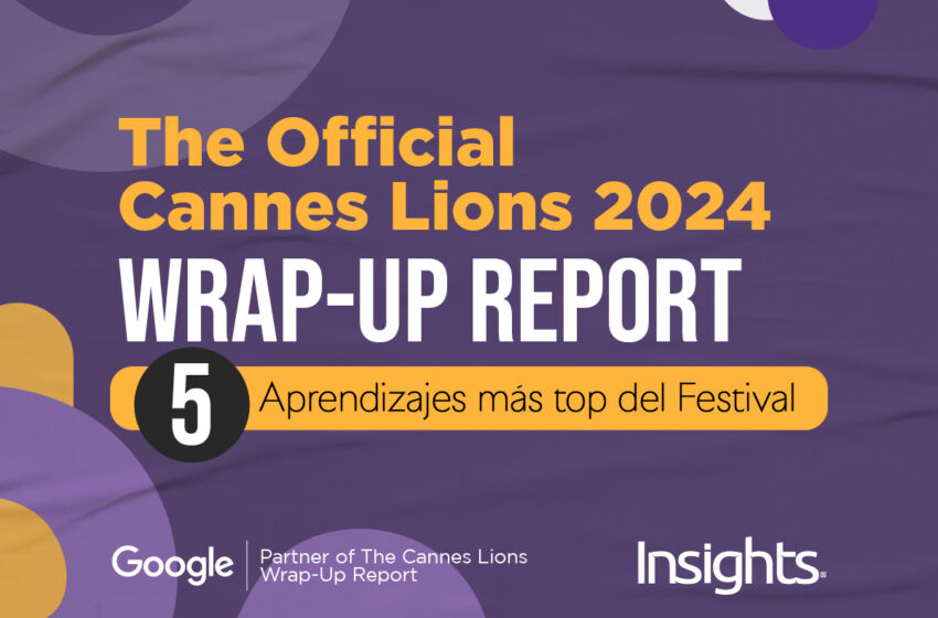  Wrap-Up Report del Festival de Cannes Lions 2024