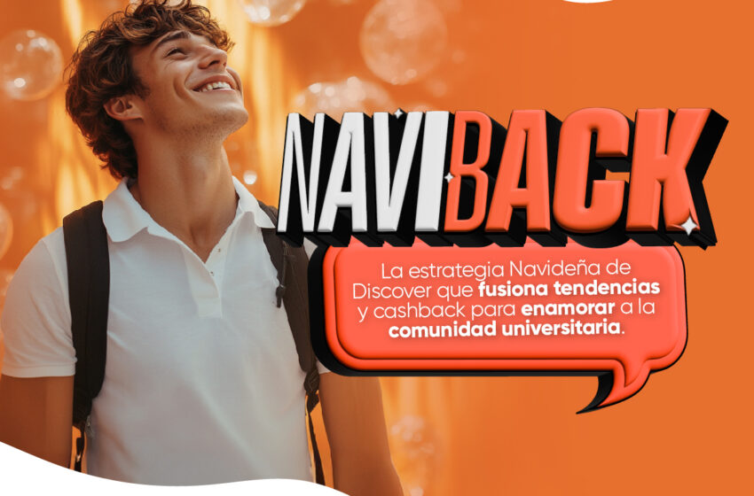  Naviback: La estrategia de Discover que fusiona tendencias y Cashback para enamorar a la comunidad universitaria.